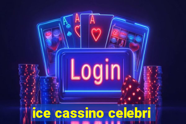 ice cassino celebri